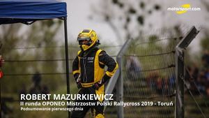 Robert Mazurkiewicz po pierwszym dniu drugiej rundy OPONEO MPRC 2019 - Toruń